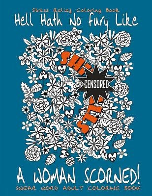 Swear Word Adult Coloring Book: Stress Relief Coloring Book Hell Hath No Fury Like A Woman Scorned!: Over 40 Funny Curse Words Coloring Book Pages To Paperback Createspace Independent Publishing Platform
