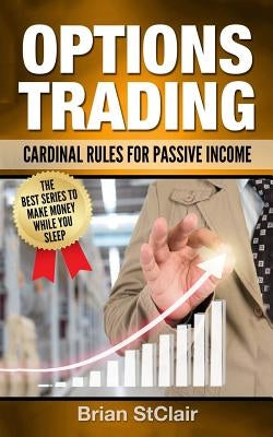 Options Trading: Cardinal Rules for Passive Income Paperback Createspace Independent Publishing Platform