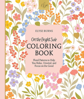 On the Bright Side Coloring Book: Floral Patterns to Help You Relax, Unwind, and Focus on the Good Paperback Better Day Books