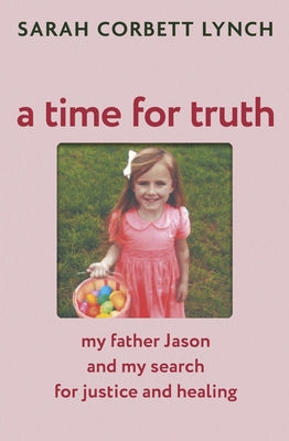 A Time for Truth: My Father Jason and My Search for Justice and Healing by Corbett Lynch, Sarah