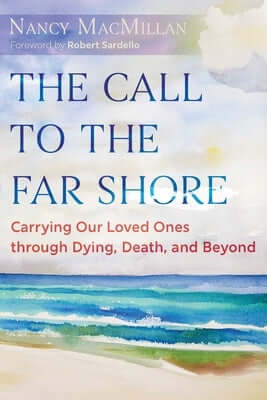 The Call to the Far Shore: Carrying Our Loved Ones Through Dying, Death, and Beyond Paperback Destiny Books