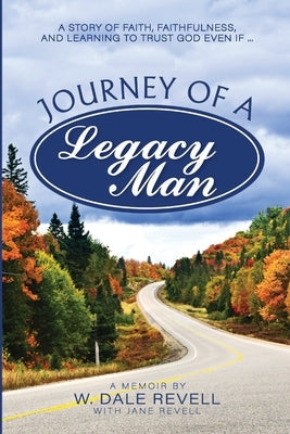 Journey of a Legacy Man: A Story of Faith, Faithfulness, and Learning to Trust God Even If ... Paperback Independently Published