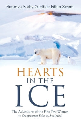 Hearts in the Ice: The Adventures of the First Two Women to Overwinter Solo in Svalbard Redwood Publishing, LLC