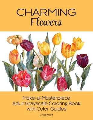 Charming Flowers: Make-a-Masterpiece Adult Grayscale Coloring Book with Color Guides Paperback Lindaloo Enterprises