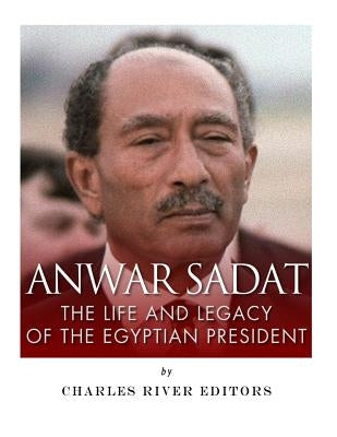 Anwar Sadat: The Life and Legacy of the Egyptian President Paperback Createspace Independent Publishing Platform