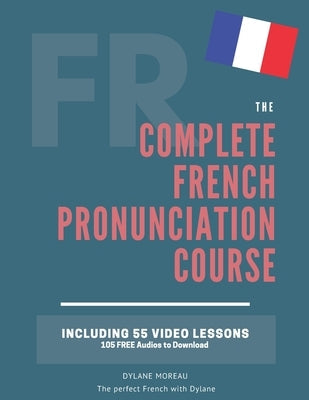 The Complete Pronunciation Course: Learn the French Pronunciation in 55 lessons Paperback Independently Published