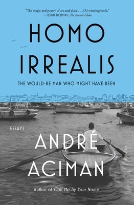 Homo Irrealis: The Would-Be Man Who Might Have Been: Essays Picador USA