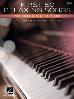 First 50 Relaxing Songs You Should Play on Piano - Easy Piano Songbook Paperback Hal Leonard Publishing Corporation