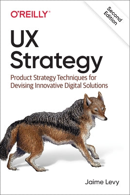UX Strategy: Product Strategy Techniques for Devising Innovative Digital Solutions Paperback O'Reilly Media