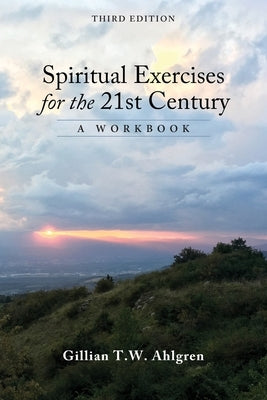 Spiritual Exercises for the 21st Century: A Workbook by Ahlgren, Gillian T. W.