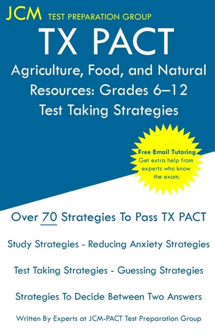 TX PACT Agriculture, Food, and Natural Resources: Grades 6-12 - Test Taking Strategies: TX PACT 772 Exam - Free Online Tutoring - New 2020 Edition - T Paperback Jcm Test Preparation Group