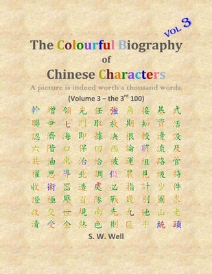 The Colourful Biography of Chinese Characters, Volume 3: The Complete Book of Chinese Characters with Their Stories in Colour, Volume 3 Paperback Createspace Independent Publishing Platform