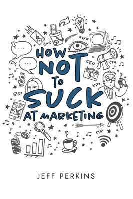 How Not to Suck At Marketing Paperback How2conquer