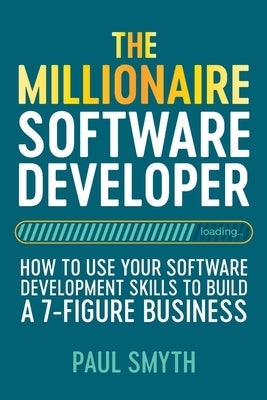 The Millionaire Software Developer: How To Use Your Software Development Skills To Build A 7-Figure Business Paperback Booklocker.com