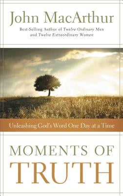 Moments of Truth: Unleashing God's Word One Day at a Time Paperback Thomas Nelson