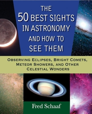 The 50 Best Sights in Astronomy and How to See Them: Observing Eclipses, Bright Comets, Meteor Showers, and Other Celestial Wonders Paperback Wiley