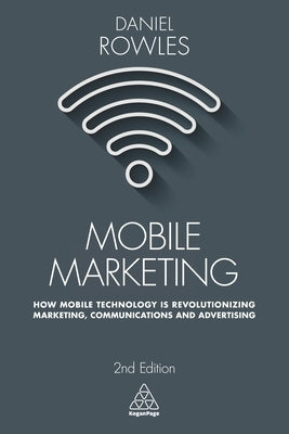 Mobile Marketing: How Mobile Technology Is Revolutionizing Marketing, Communications and Advertising Paperback Kogan Page