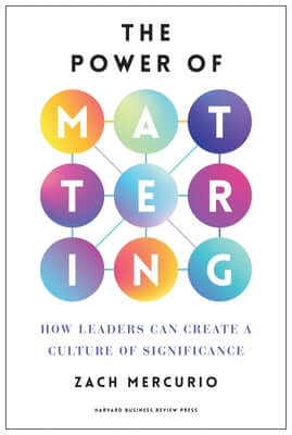The Power of Mattering: How Leaders Can Create a Culture of Significance Hardcover Harvard Business Review Press