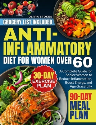 Anti-Inflammatory Diet For Women Over 60: A Complete Guide for Senior Women to Reduce Inflammation, Boost Energy, and Age Gracefully by Stokes, Olivia