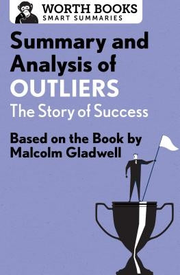 Summary and Analysis of Outliers: The Story of Success: Based on the Book by Malcolm Gladwell Worth Books
