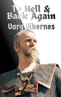To Hell & Back Again: My Complete Story by Vikernes, Varg