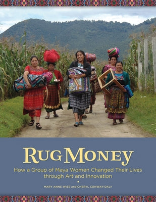 Rug Money: How a Group of Maya Women Changed Their Lives Through Art and Innovation Paperback Schiffer Craft