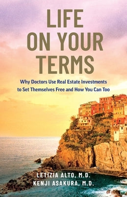Life on Your Terms: Why Doctors Use Real Estate Investments to Set Themselves Free and How You Can Too Paperback Taikun