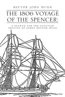 The 1806 Voyage of the Spencer: A Search for the Scottish Origins of James Hector Munn Paperback Xlibris