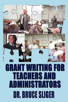 Grant Writing for Teachers and Administrators by Sliger, Bruce