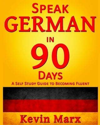 Speak German in 90 Days: A Self Study Guide to Becoming Fluent Paperback Createspace Independent Publishing Platform
