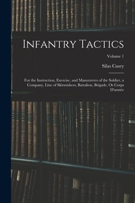 Infantry Tactics: For the Instruction, Exercise, and Manoeuvres of the Soldier, a Company, Line of Skirmishers, Battalion, Brigade, Or C Paperback Legare Street Press