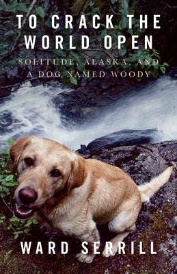 To Crack the World Open: Solitude, Alaska, and a Dog Named Woody Paperback Girl Friday Books