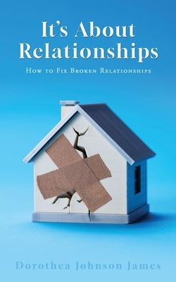 It's About Relationships: How to Fix Broken Relationships Paperback Xulon Press