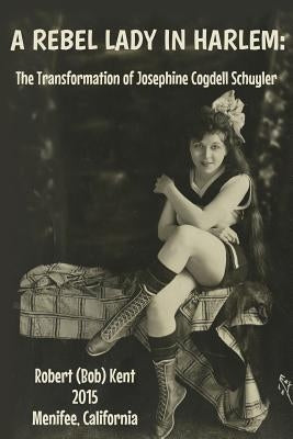 A Rebel Lady in Harlem: The Transformation of Josephine Cogdell Schuyler Paperback Createspace Independent Publishing Platform