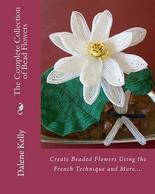 The Complete Collection of Bead Flowers Paperback Createspace Independent Publishing Platform