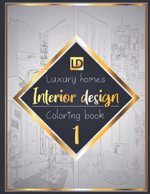 Interior design coloring book, Luxury homes 1: Modern decorated home designs and stylish room decorating inspiration for relaxation and unwind (Unique Paperback Independently Published