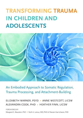 Transforming Trauma in Children and Adolescents: An Embodied Approach to Somatic Regulation, Trauma Processing, and Attachment-Building Paperback North Atlantic Books