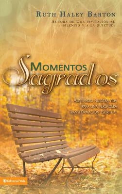 El Momentos sagrados: Alineando nuestra vida para una verdadera transformaci��n espiritual by Barton, Ruth Haley
