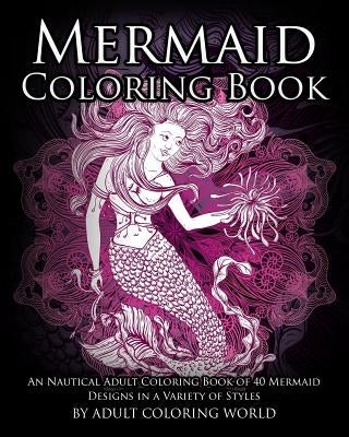 Mermaid Coloring Book: An Nautical Adult Coloring Book of 40 Mermaid Designs in a Variety of Styles Paperback Createspace Independent Publishing Platform