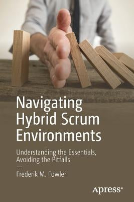 Navigating Hybrid Scrum Environments: Understanding the Essentials, Avoiding the Pitfalls Paperback Apress