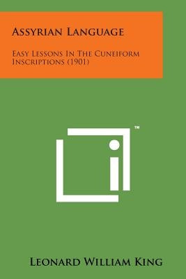 Assyrian Language: Easy Lessons in the Cuneiform Inscriptions (1901) Paperback Literary Licensing, LLC