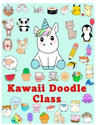 Kawaii Doodle Class: how to draw kawaii Cute Tacos, Sushi, Clouds, Flowers, Monsters, Cosmetics, and More (Kawaii Doodle)Learning How to Dr Paperback Independently Published