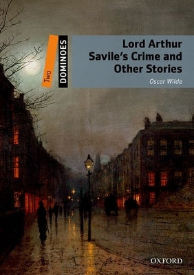 Dominoes, New Edition: Level 2: 700-Word Vocabularylord Arthur Savile's Crime and Other Stories Paperback Oxford University Press (UK)