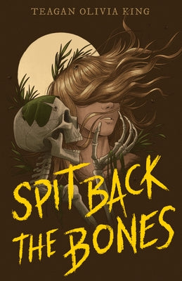 Spit Back the Bones by King, Teagan Olivia