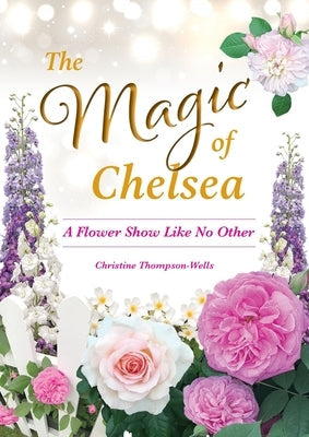 The Magic of Chelsea - A Flower Show Like No Other Paperback How2books