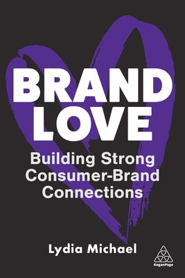 Brand Love: Building Strong Consumer-Brand Connections Paperback Kogan Page