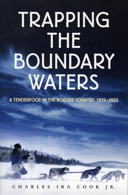 Trapping the Boundary Waters: A Tenderfoot in the Border Country, 1919-1920 Paperback Minnesota Historical Society Press