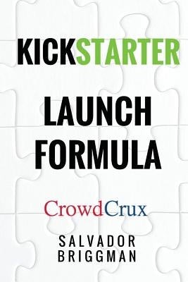 Kickstarter Launch Formula: The Crowdfunding Handbook for Startups, Filmmakers, and Independent Creators Paperback Createspace Independent Publishing Platform