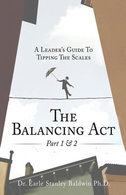 The Balancing Act Part 1 & 2: A Leader's Guide To Tipping The Scales Paperback Xulon Press