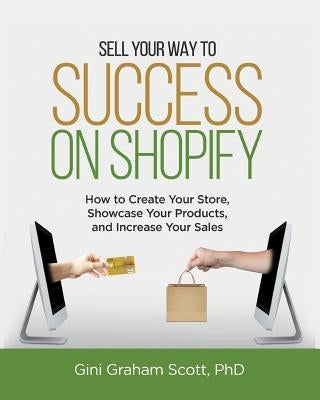 Sell Your Way to Success on Shopify: How to Create Your Store, Showcase Your Products, and Increase Your Sales (with B&W Photos) Paperback Changemakers Publishing